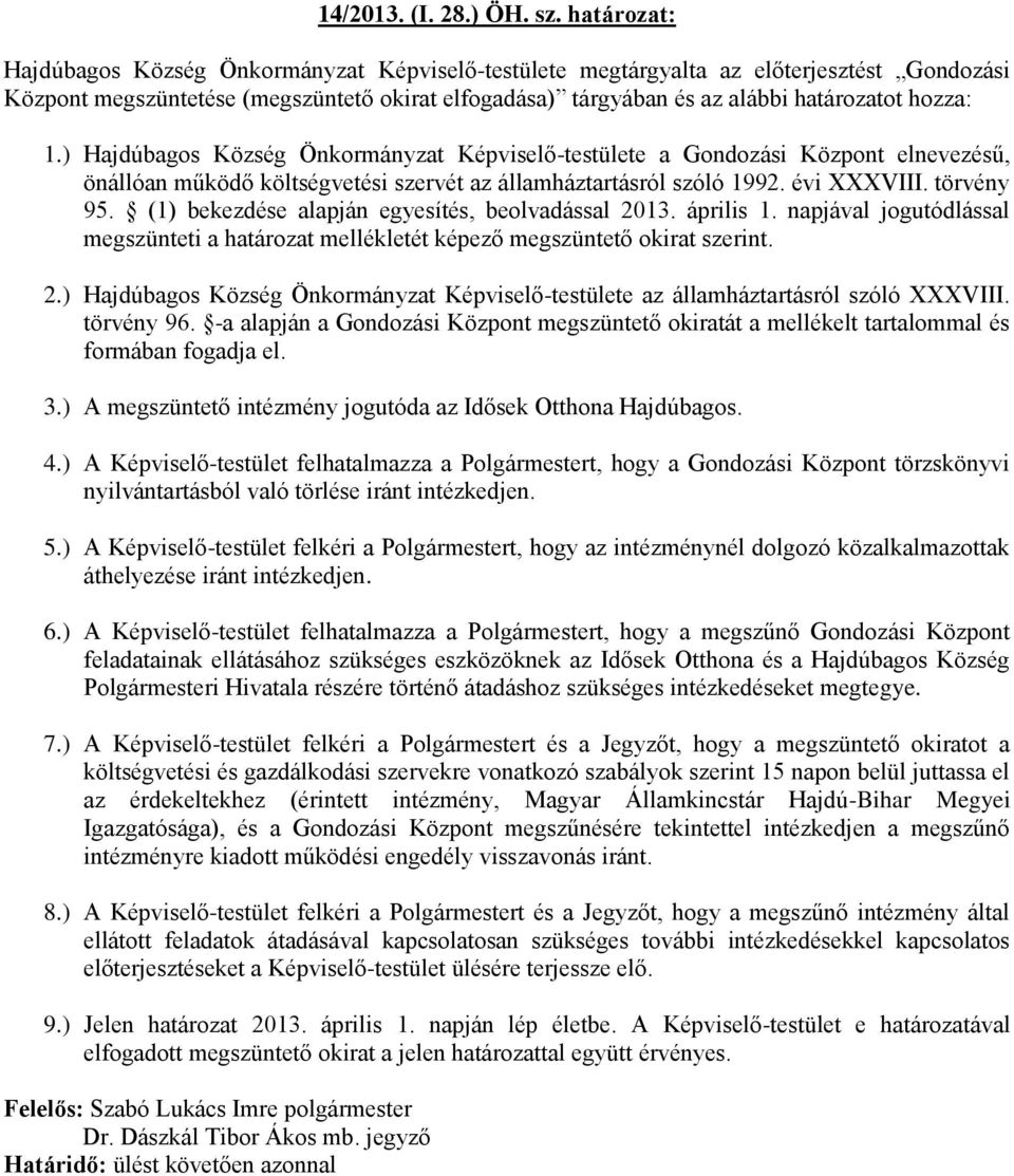 1.) Hajdúbagos Község Önkormányzat Képviselő-testülete a Gondozási Központ elnevezésű, önállóan működő költségvetési szervét az államháztartásról szóló 1992. évi XXXVIII. törvény 95.