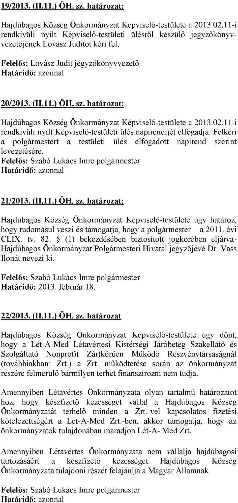 határozat: Hajdúbagos Község Önkormányzat Képviselő-testülete a 2013.02.11-i rendkívüli nyílt Képviselő-testületi ülés napirendijét elfogadja.