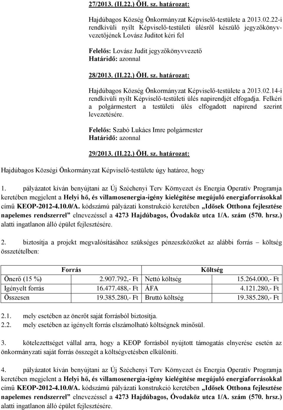 határozat: Hajdúbagos Község Önkormányzat Képviselő-testülete a 2013.02.14-i rendkívüli nyílt Képviselő-testületi ülés napirendjét elfogadja.