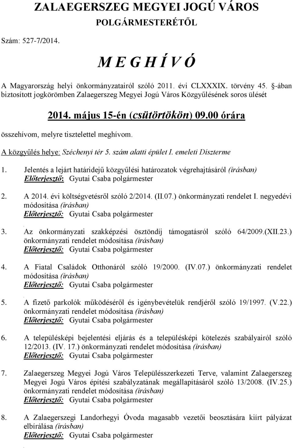 A közgyűlés helye: Széchenyi tér 5. szám alatti épület I. emeleti Díszterme 1. Jelentés a lejárt határidejű közgyűlési határozatok végrehajtásáról (írásban) 2. A 2014.