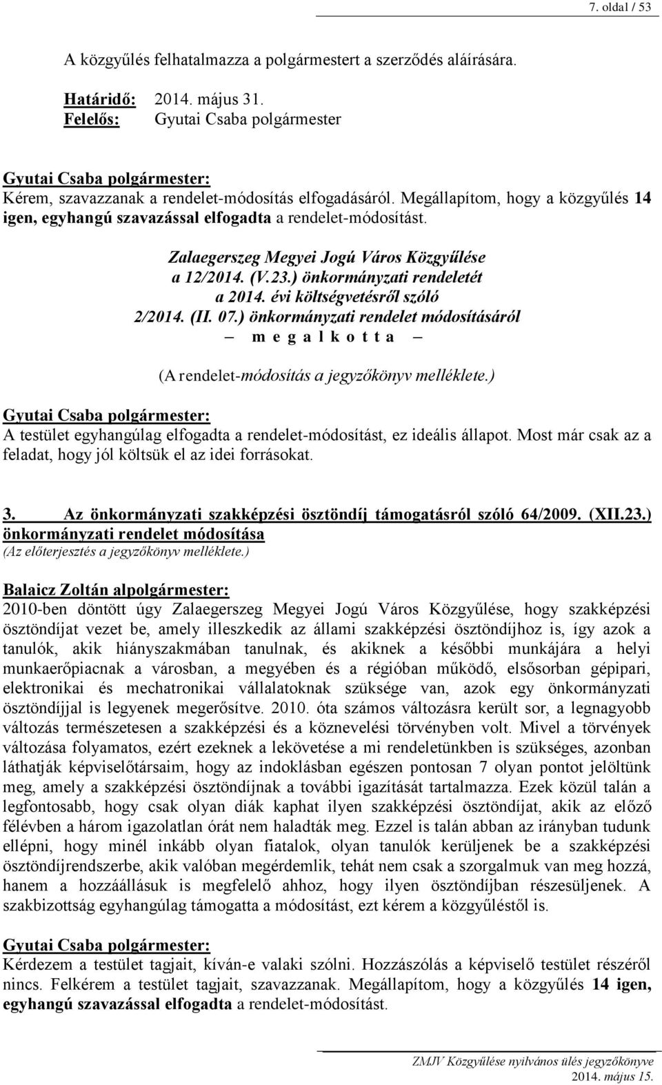 évi költségvetésről szóló 2/2014. (II. 07.) önkormányzati rendelet módosításáról m e g a l k o t t a (A rendelet-módosítás a jegyzőkönyv melléklete.