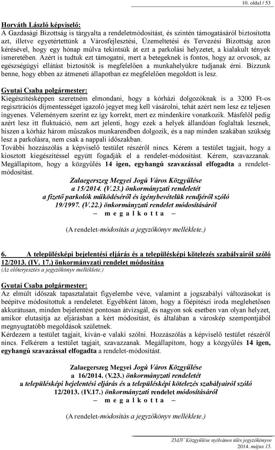 Azért is tudtuk ezt támogatni, mert a betegeknek is fontos, hogy az orvosok, az egészségügyi ellátást biztosítók is megfelelően a munkahelyükre tudjanak érni.