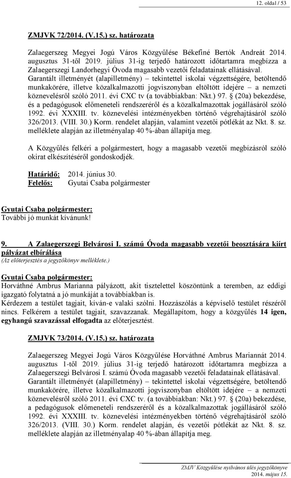 Garantált illetményét (alapilletmény) tekintettel iskolai végzettségére, betöltendő munkakörére, illetve közalkalmazotti jogviszonyban eltöltött idejére a nemzeti köznevelésről szóló 2011.