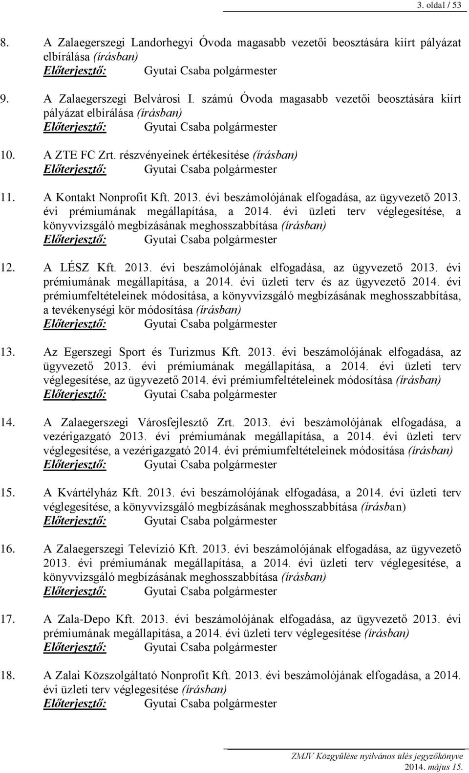 évi beszámolójának elfogadása, az ügyvezető 2013. évi prémiumának megállapítása, a 2014. évi üzleti terv véglegesítése, a könyvvizsgáló megbízásának meghosszabbítása (írásban) 12. A LÉSZ Kft. 2013. évi beszámolójának elfogadása, az ügyvezető 2013.