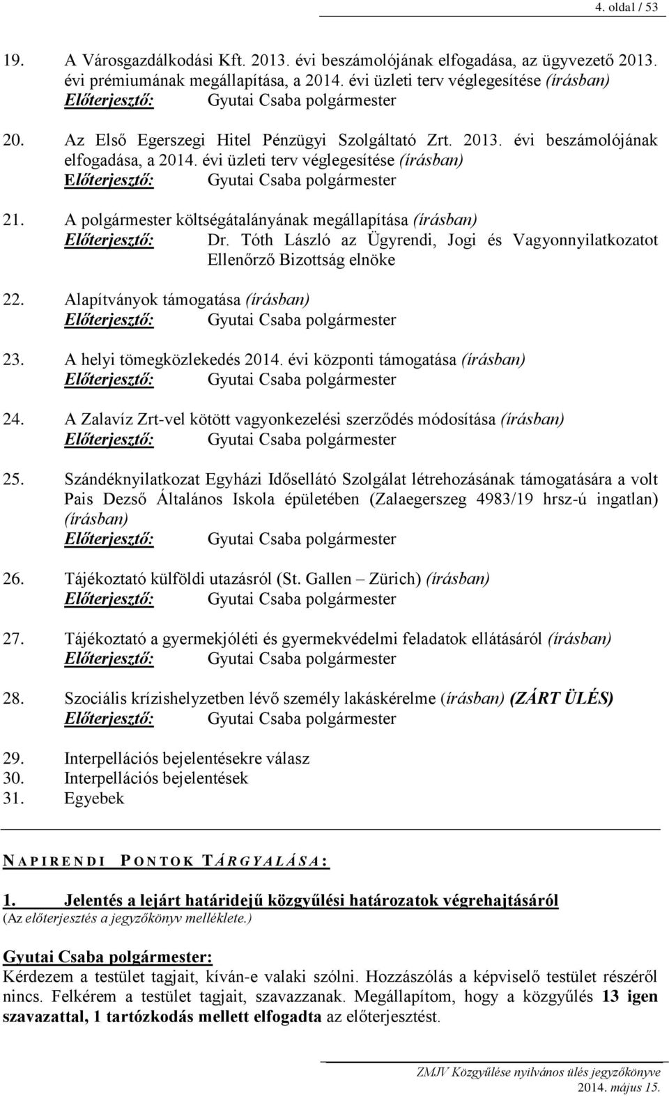 A polgármester költségátalányának megállapítása (írásban) Előterjesztő: Dr. Tóth László az Ügyrendi, Jogi és Vagyonnyilatkozatot Ellenőrző Bizottság elnöke 22. Alapítványok támogatása (írásban) 23.