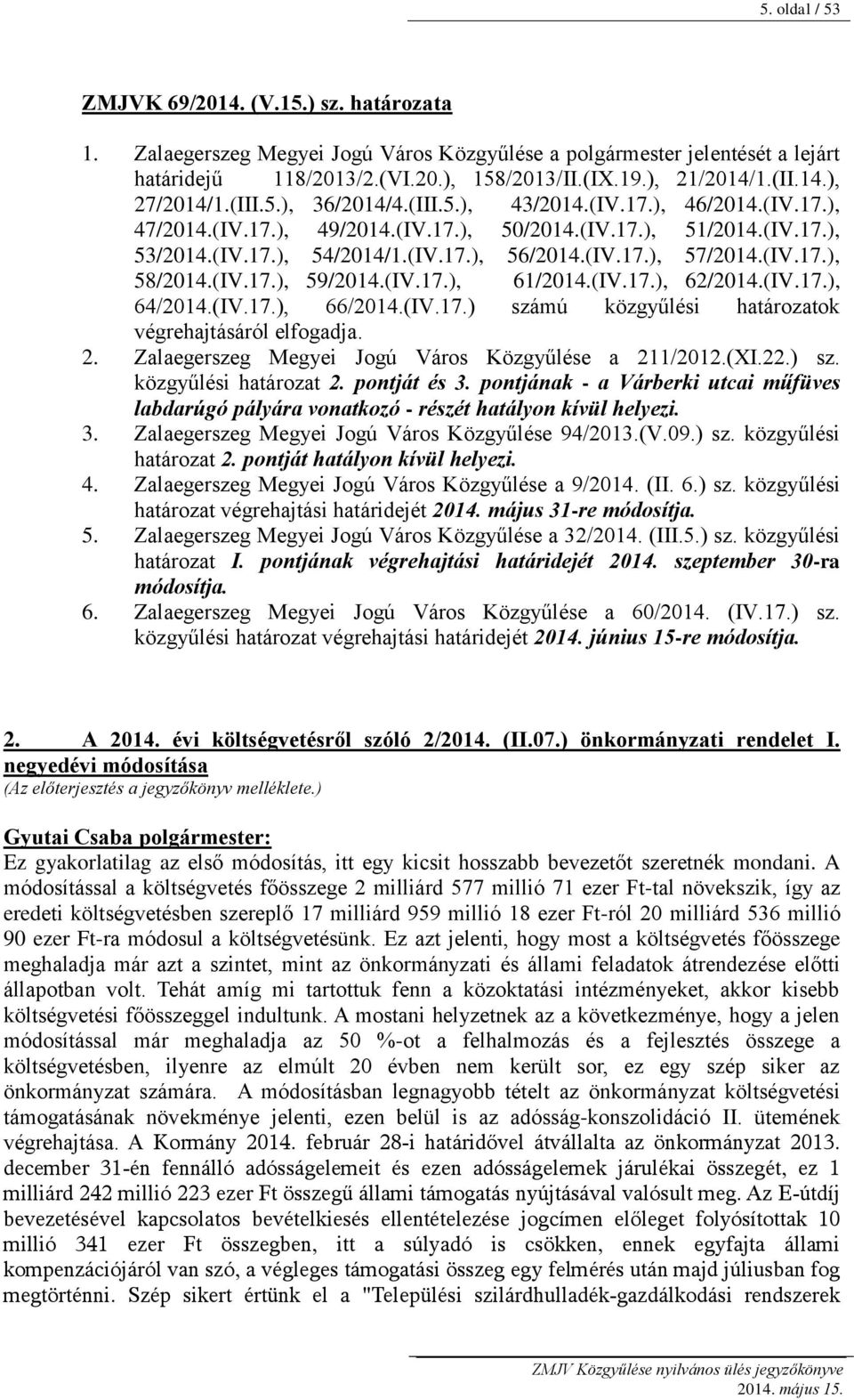 (IV.17.), 57/2014.(IV.17.), 58/2014.(IV.17.), 59/2014.(IV.17.), 61/2014.(IV.17.), 62/2014.(IV.17.), 64/2014.(IV.17.), 66/2014.(IV.17.) számú közgyűlési határozatok végrehajtásáról elfogadja. 2.