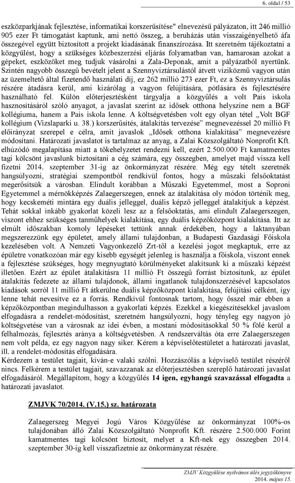 Itt szeretném tájékoztatni a közgyűlést, hogy a szükséges közbeszerzési eljárás folyamatban van, hamarosan azokat a gépeket, eszközöket meg tudjuk vásárolni a Zala-Deponak, amit a pályázatból