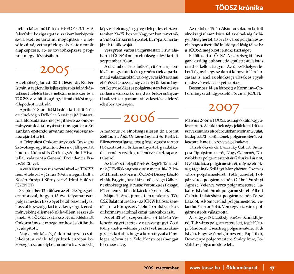 2005 Az elnökség január 25-i ülésén dr. Kolber István, a regionális fejlesztésért és felzárkóztatásért felelős tárca nélküli miniszter és a TÖOSZ vezetői átfogó együttműködési megállapodást írtak alá.