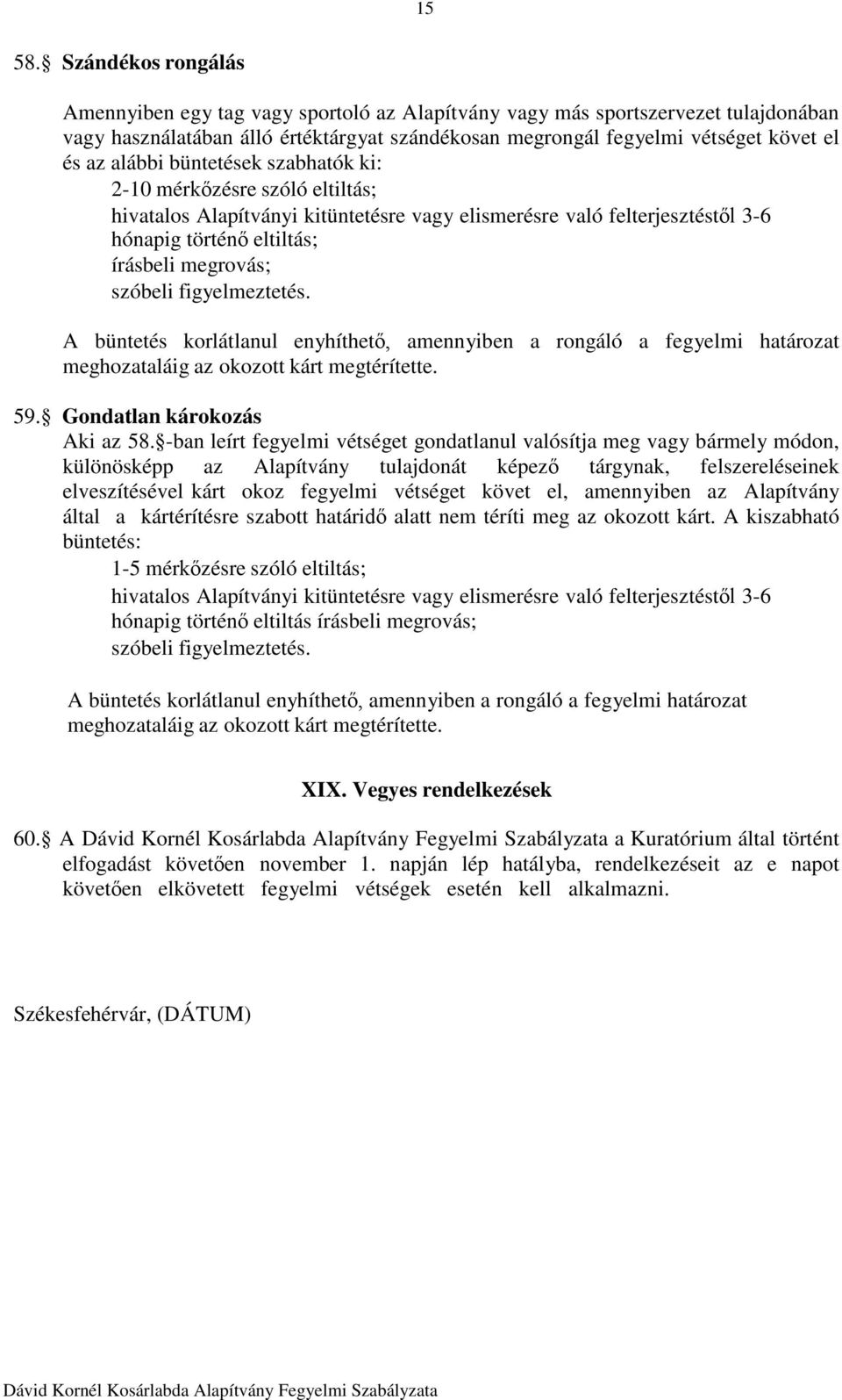 szóbeli figyelmeztetés. A büntetés korlátlanul enyhíthető, amennyiben a rongáló a fegyelmi határozat meghozataláig az okozott kárt megtérítette. 59. Gondatlan károkozás Aki az 58.