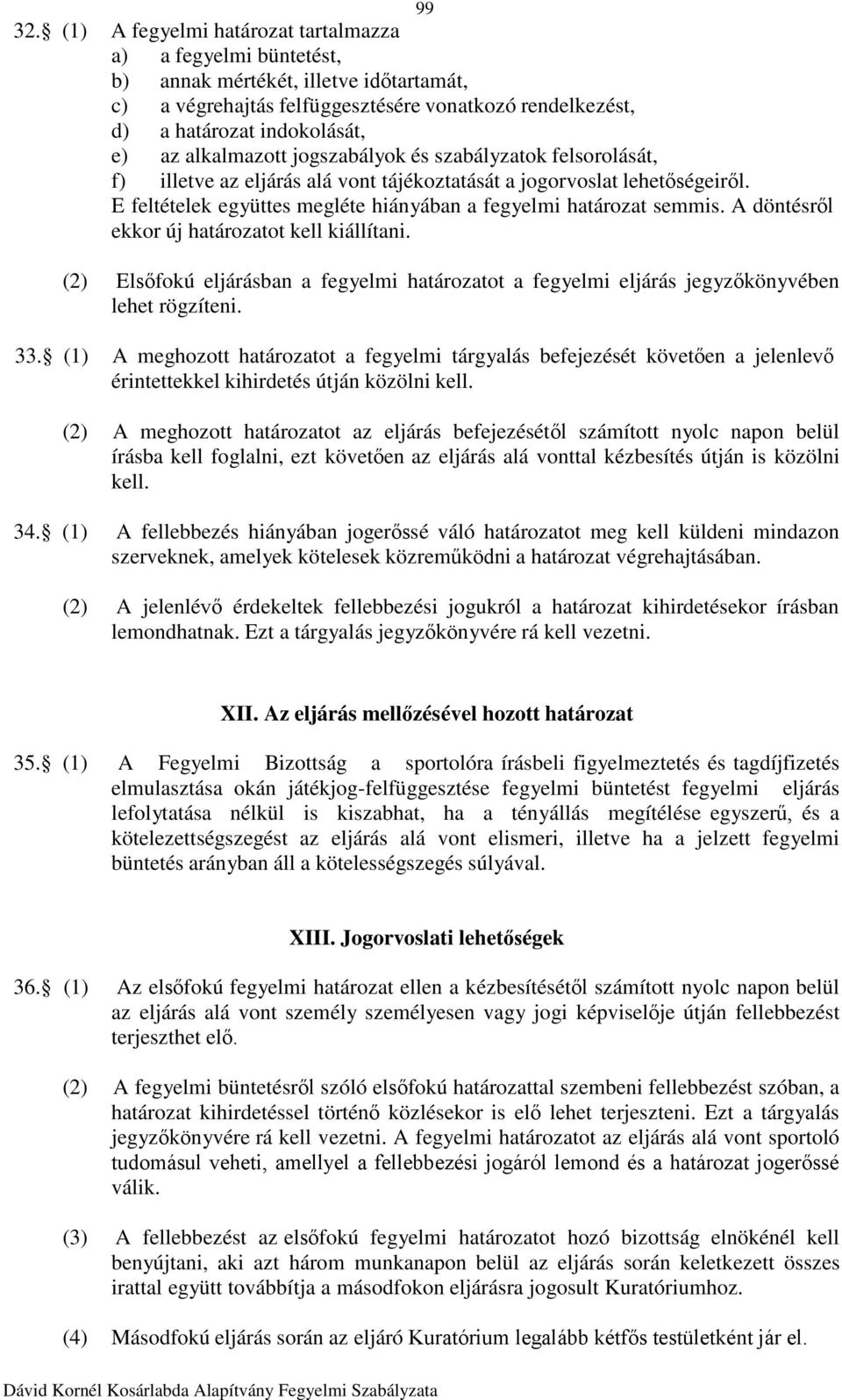 alkalmazott jogszabályok és szabályzatok felsorolását, f) illetve az eljárás alá vont tájékoztatását a jogorvoslat lehetőségeiről. E feltételek együttes megléte hiányában a fegyelmi határozat semmis.