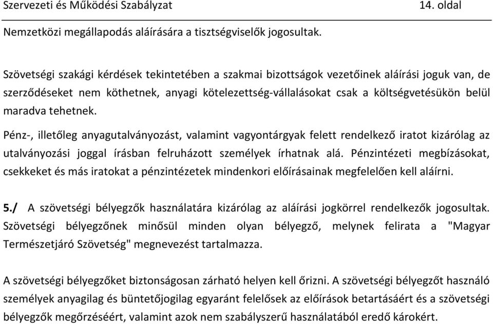 tehetnek. Pénz-, illetőleg anyagutalványozást, valamint vagyontárgyak felett rendelkező iratot kizárólag az utalványozási joggal írásban felruházott személyek írhatnak alá.