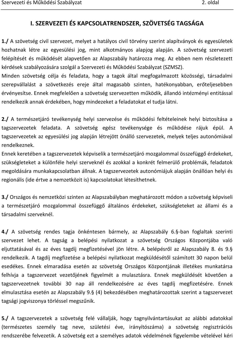 A szövetség szervezeti felépítését és működését alapvetően az Alapszabály határozza meg. Az ebben nem részletezett kérdések szabályozására szolgál a Szervezeti és Működési Szabályzat (SZMSZ).