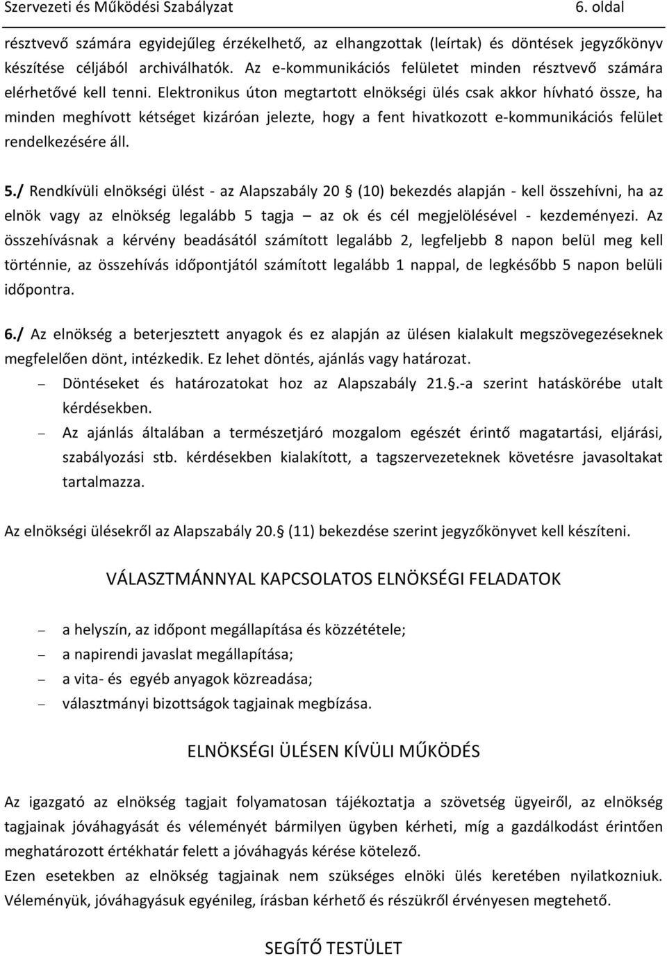 Elektronikus úton megtartott elnökségi ülés csak akkor hívható össze, ha minden meghívott kétséget kizáróan jelezte, hogy a fent hivatkozott e-kommunikációs felület rendelkezésére áll. 5.