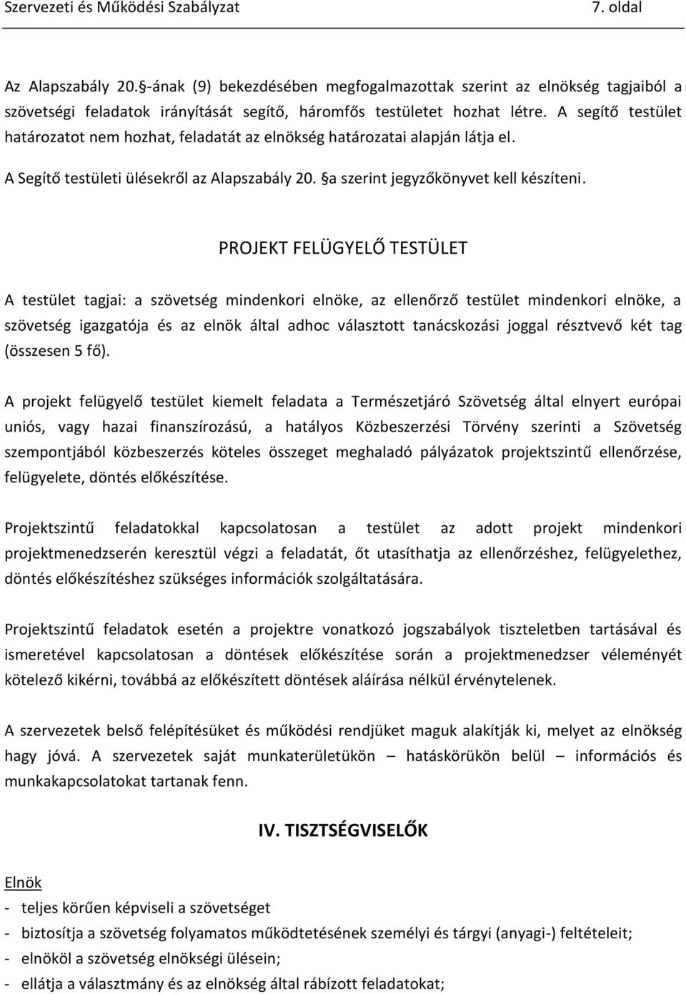 PROJEKT FELÜGYELŐ TESTÜLET A testület tagjai: a szövetség mindenkori elnöke, az ellenőrző testület mindenkori elnöke, a szövetség igazgatója és az elnök által adhoc választott tanácskozási joggal