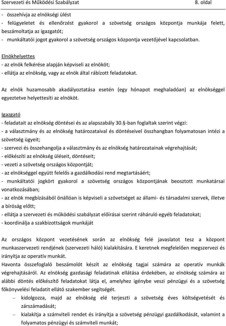 Az elnök huzamosabb akadályoztatása esetén (egy hónapot meghaladóan) az elnökséggel egyeztetve helyettesíti az elnököt. Igazgató - feladatait az elnökség döntései és az alapszabály 30.