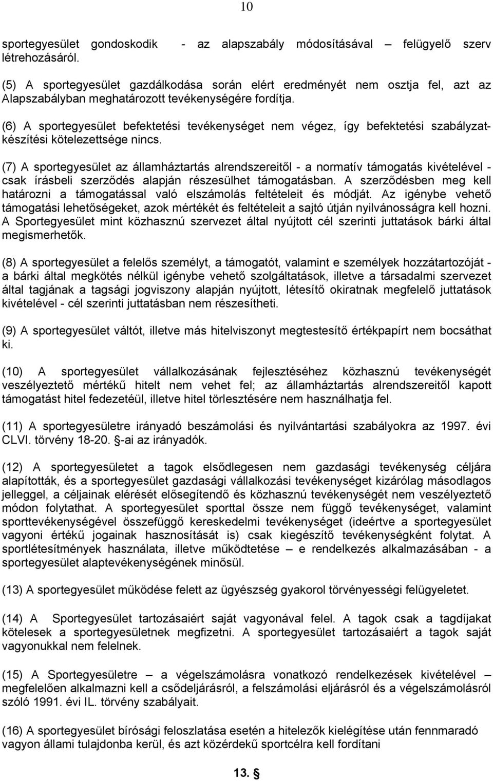 (6) A sportegyesület befektetési tevékenységet nem végez, így befektetési szabályzatkészítési kötelezettsége nincs.