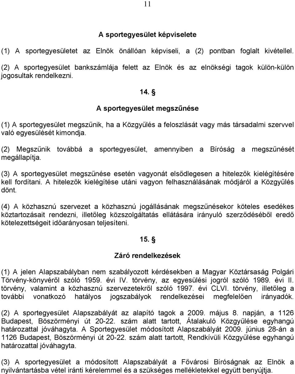 A sportegyesület megszűnése (1) A sportegyesület megszűnik, ha a Közgyűlés a feloszlását vagy más társadalmi szervvel való egyesülését kimondja.