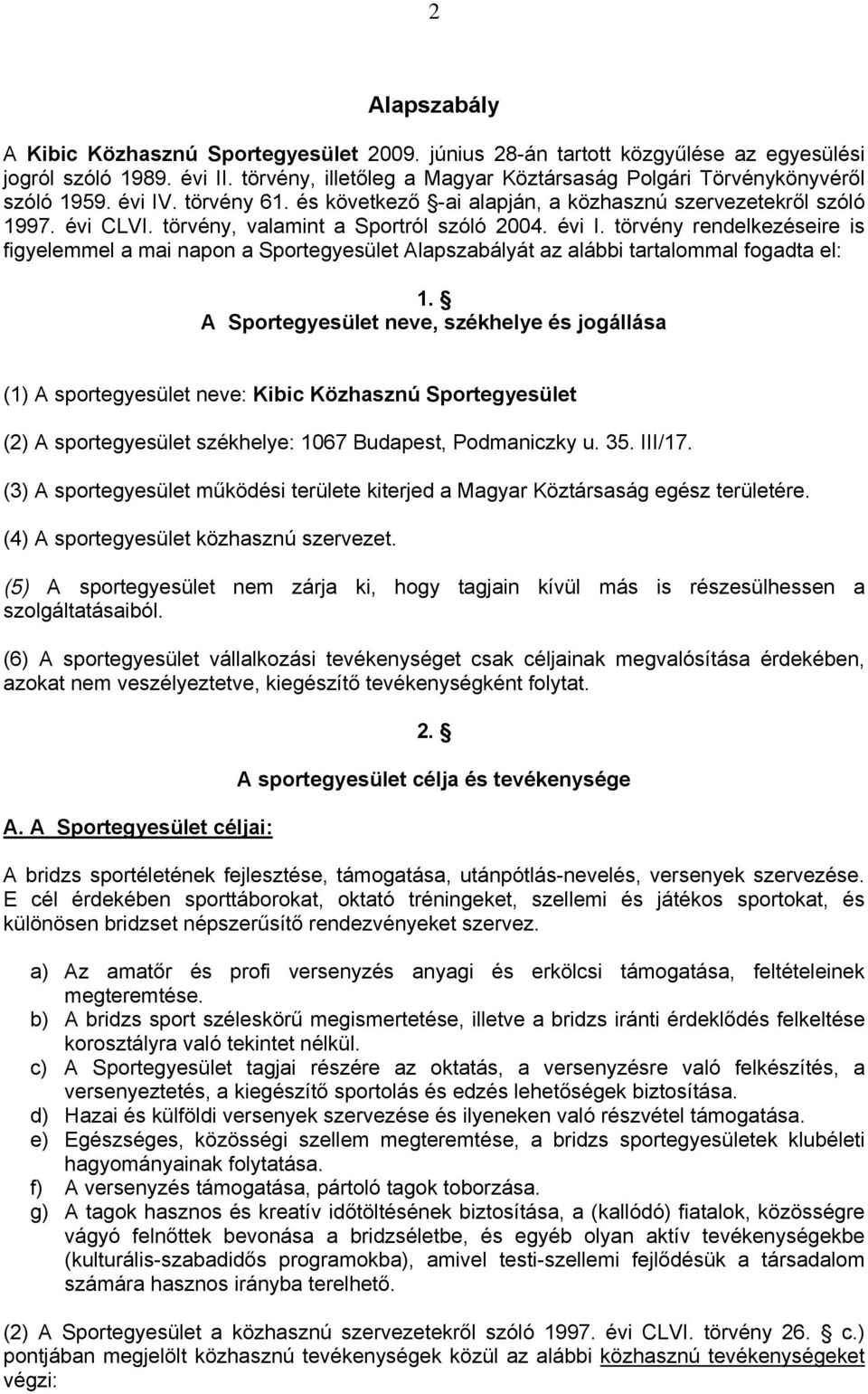 törvény, valamint a Sportról szóló 2004. évi I. törvény rendelkezéseire is figyelemmel a mai napon a Sportegyesület Alapszabályát az alábbi tartalommal fogadta el: 1.