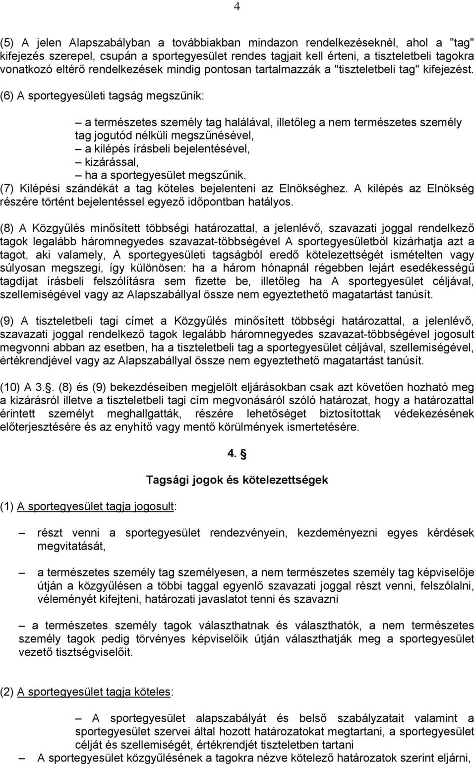 (6) A sportegyesületi tagság megszűnik: a természetes személy tag halálával, illetőleg a nem természetes személy tag jogutód nélküli megszűnésével, a kilépés írásbeli bejelentésével, kizárással, ha a