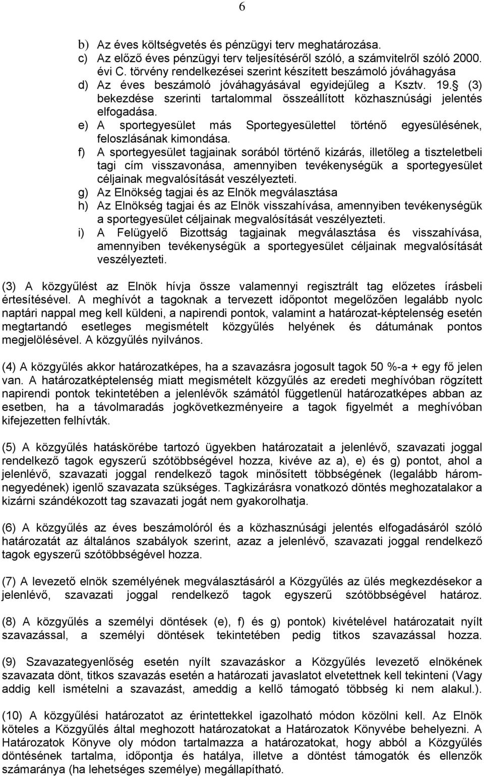 (3) bekezdése szerinti tartalommal összeállított közhasznúsági jelentés elfogadása. e) A sportegyesület más Sportegyesülettel történő egyesülésének, feloszlásának kimondása.