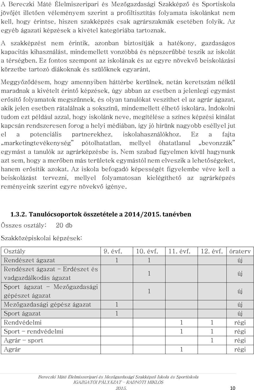 A szakképzést nem érintik, azonban biztosítják a hatékony, gazdaságos kapacitás kihasználást, mindemellett vonzóbbá és népszerűbbé teszik az iskolát a térségben.