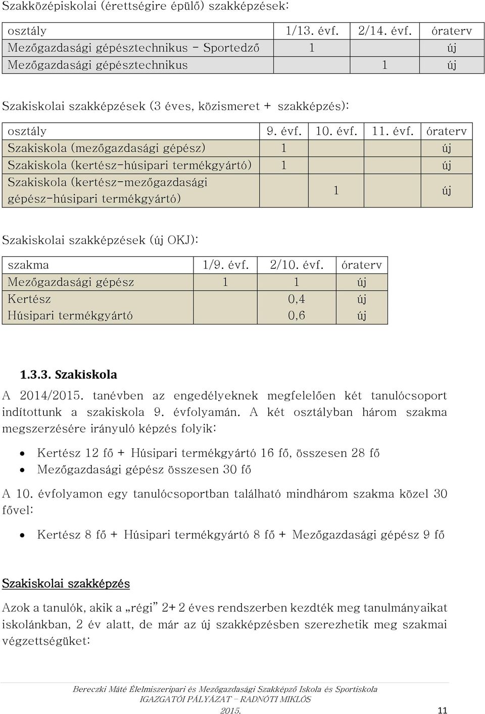 óraterv Mezőgazdasági gépésztechnikus - Sportedző 1 új Mezőgazdasági gépésztechnikus 1 új Szakiskolai szakképzések (3 éves, közismeret + szakképzés): osztály 9. évf.