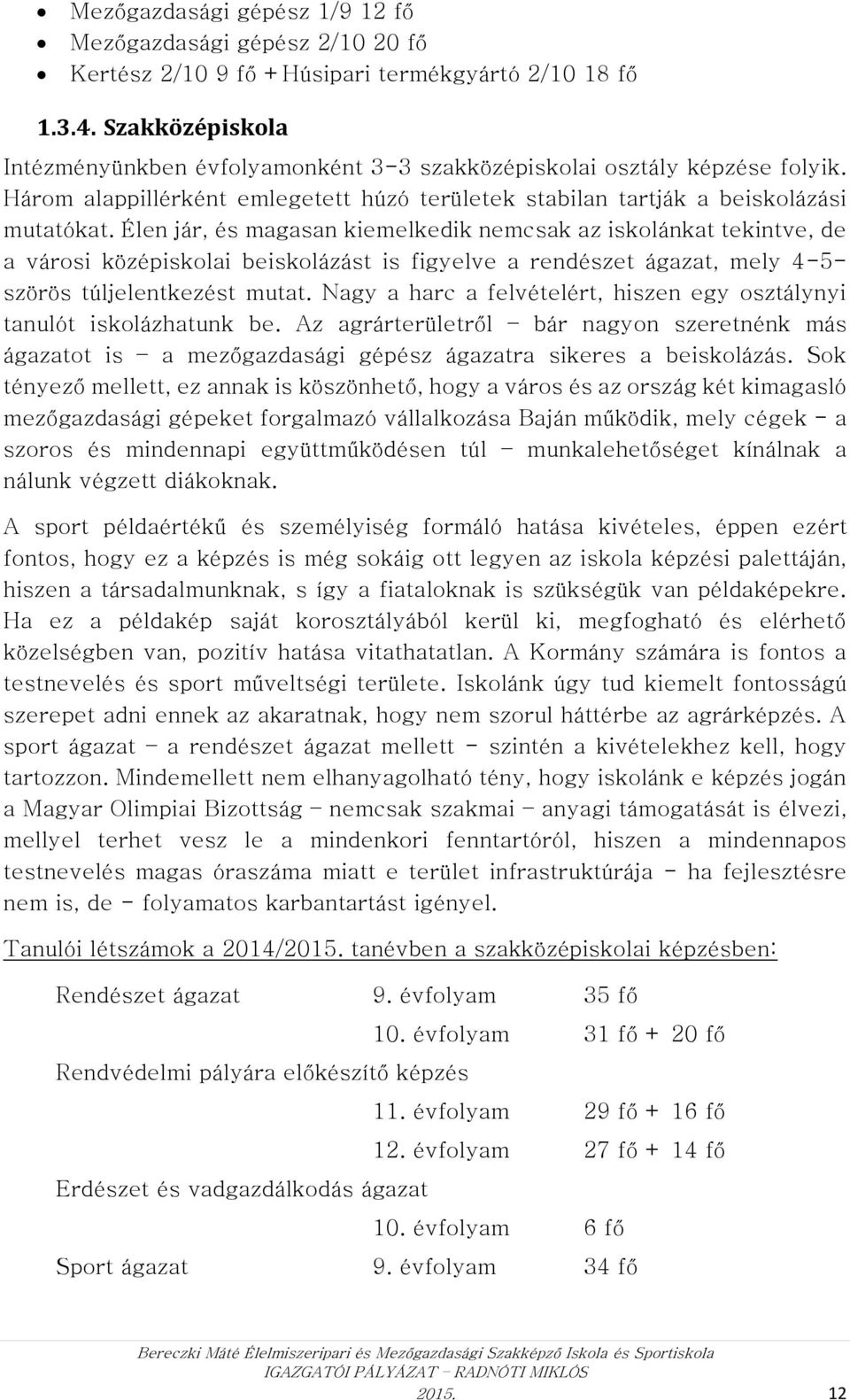 Élen jár, és magasan kiemelkedik nemcsak az iskolánkat tekintve, de a városi középiskolai beiskolázást is figyelve a rendészet ágazat, mely 4-5- szörös túljelentkezést mutat.