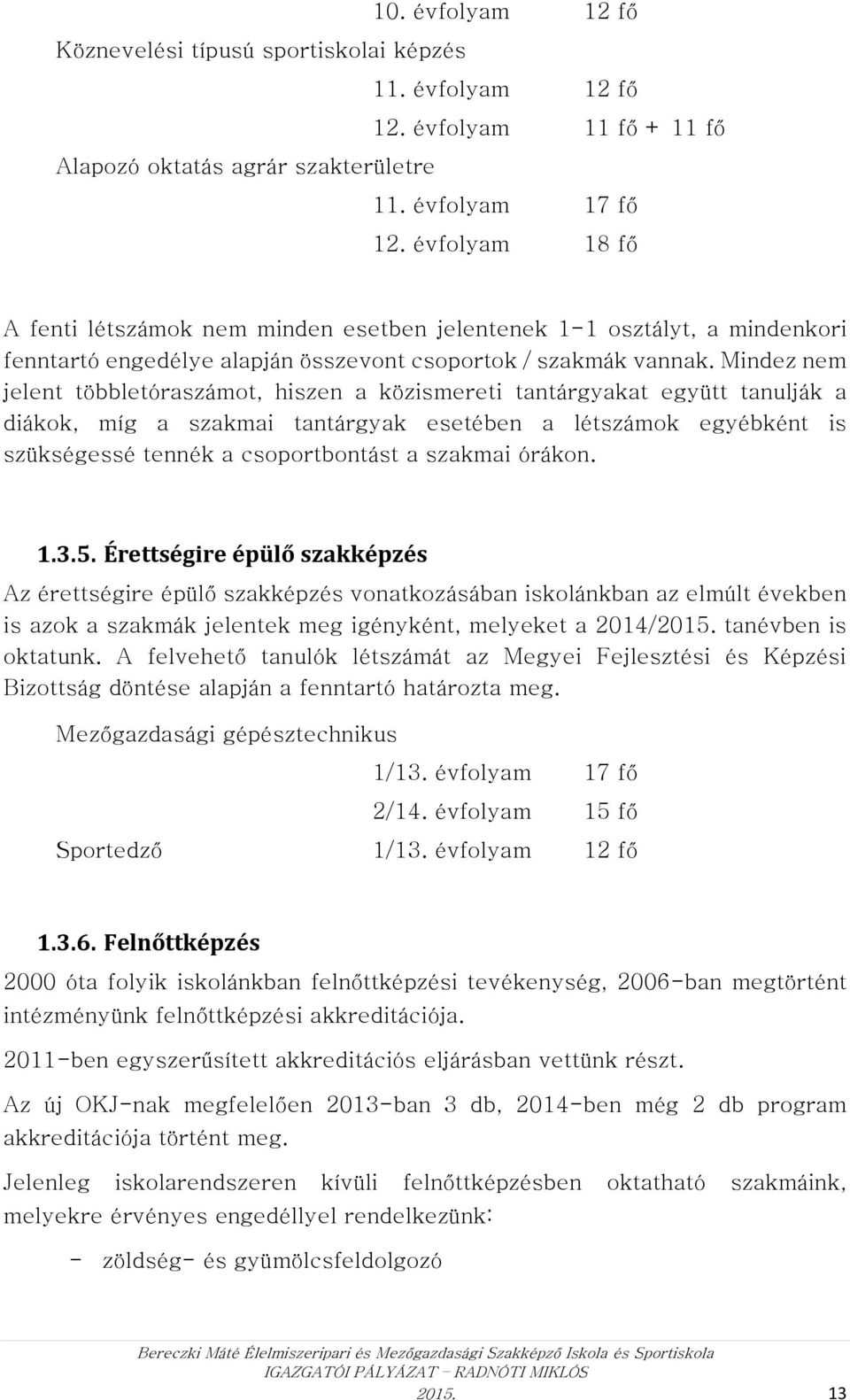 Mindez nem jelent többletóraszámot, hiszen a közismereti tantárgyakat együtt tanulják a diákok, míg a szakmai tantárgyak esetében a létszámok egyébként is szükségessé tennék a csoportbontást a