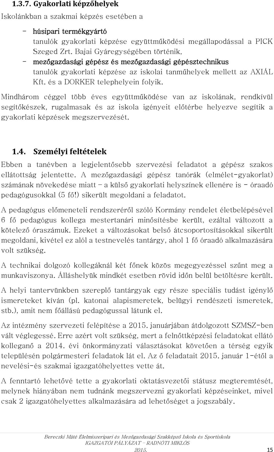 Mindhárom céggel több éves együttműködése van az iskolának, rendkívül segítőkészek, rugalmasak és az iskola igényeit előtérbe helyezve segítik a gyakorlati képzések megszervezését. 1.4.