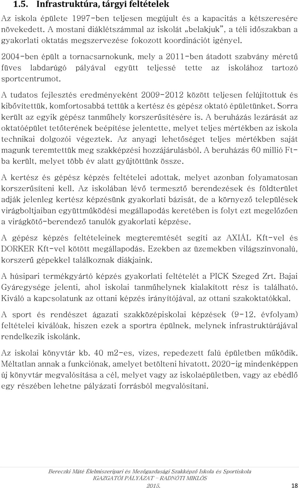 2004-ben épült a tornacsarnokunk, mely a 2011-ben átadott szabvány méretű füves labdarúgó pályával együtt teljessé tette az iskolához tartozó sportcentrumot.