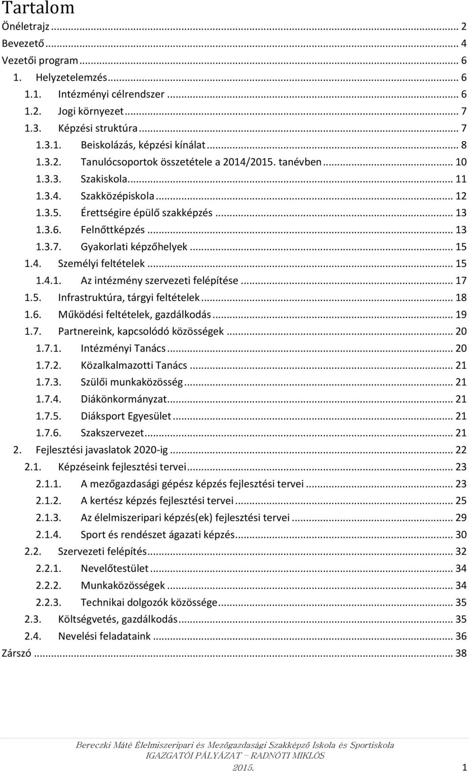 Gyakorlati képzőhelyek... 15 1.4. Személyi feltételek... 15 1.4.1. Az intézmény szervezeti felépítése... 17 1.5. Infrastruktúra, tárgyi feltételek... 18 1.6. Működési feltételek, gazdálkodás... 19 1.