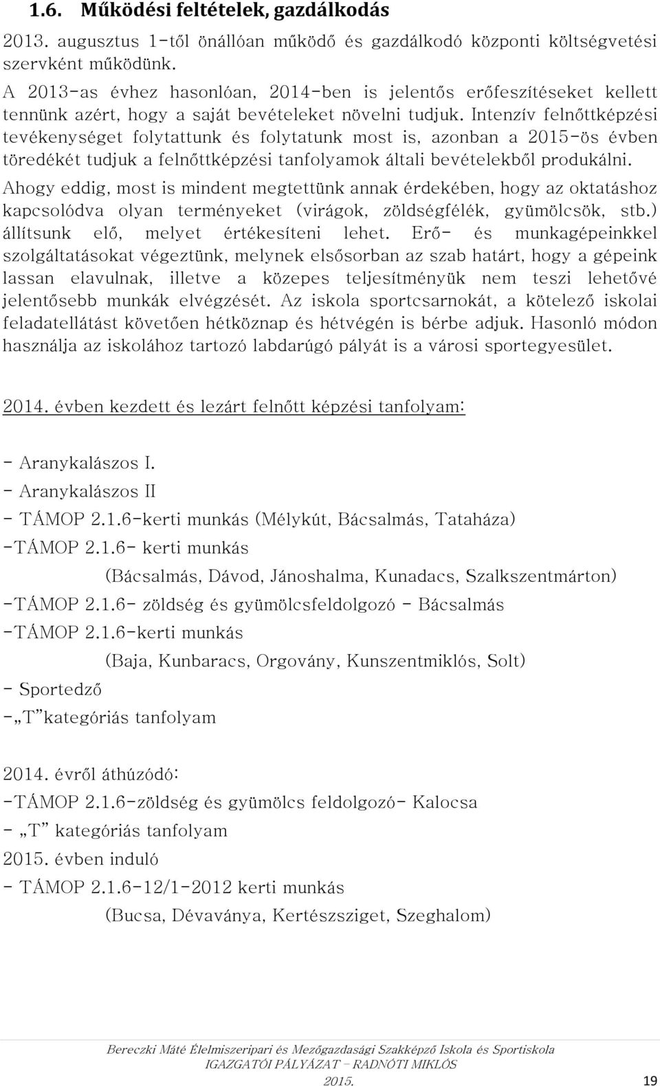 Intenzív felnőttképzési tevékenységet folytattunk és folytatunk most is, azonban a 2015-ös évben töredékét tudjuk a felnőttképzési tanfolyamok általi bevételekből produkálni.