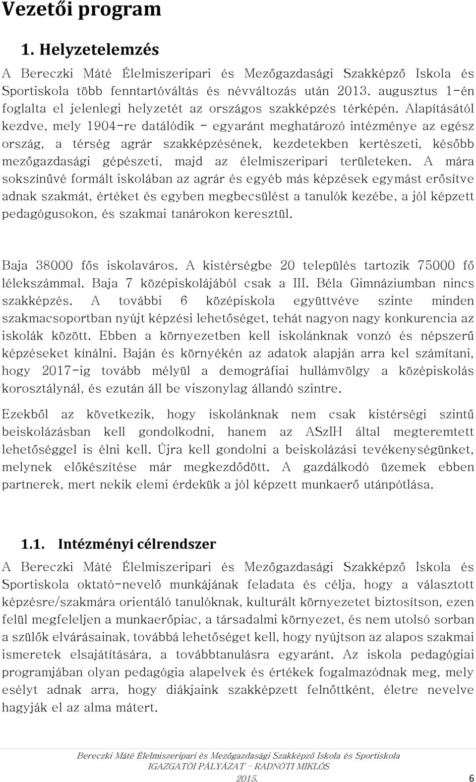 Alapításától kezdve, mely 1904-re datálódik - egyaránt meghatározó intézménye az egész ország, a térség agrár szakképzésének, kezdetekben kertészeti, később mezőgazdasági gépészeti, majd az