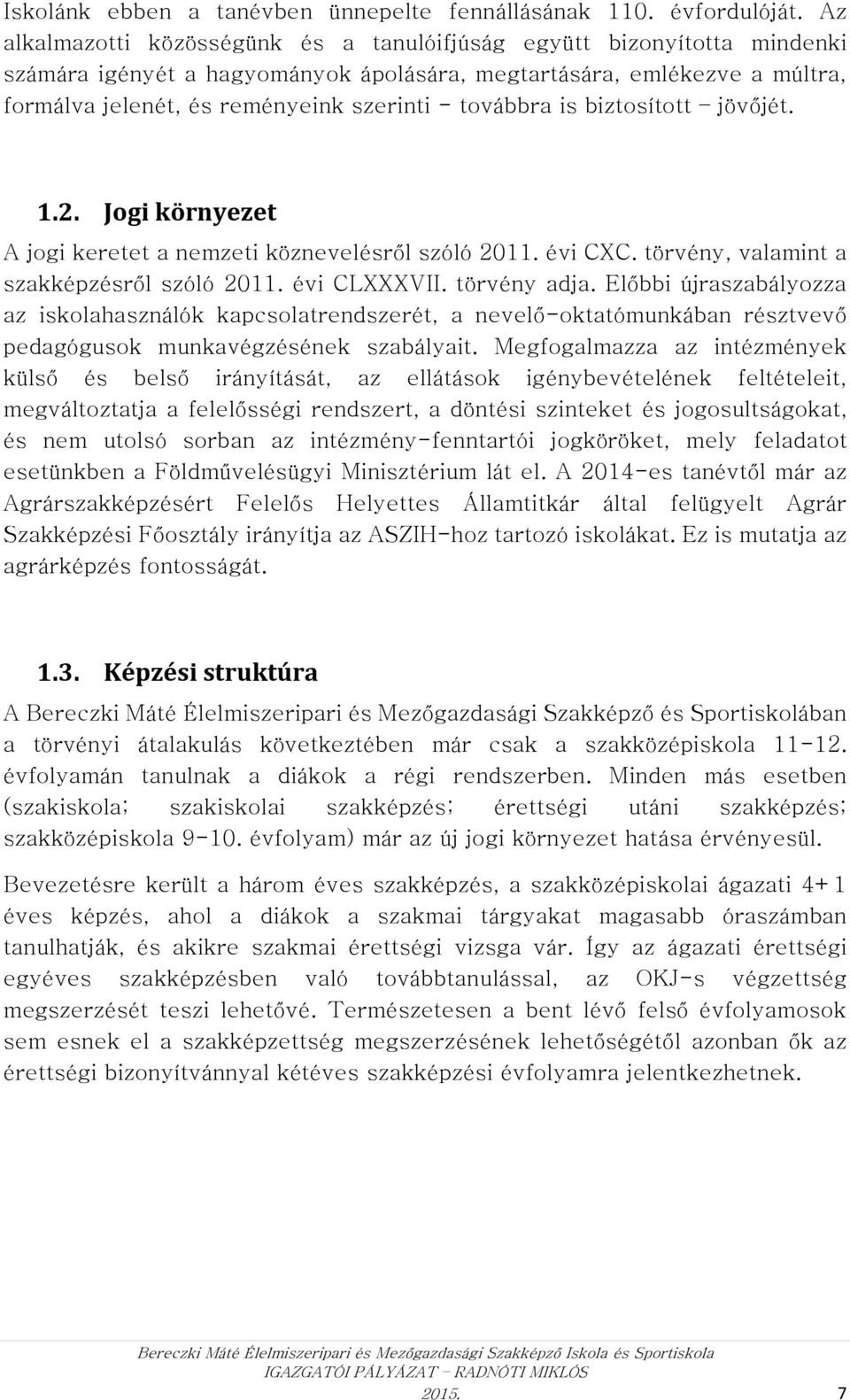 továbbra is biztosított jövőjét. 1.2. Jogi környezet A jogi keretet a nemzeti köznevelésről szóló 2011. évi CXC. törvény, valamint a szakképzésről szóló 2011. évi CLXXXVII. törvény adja.