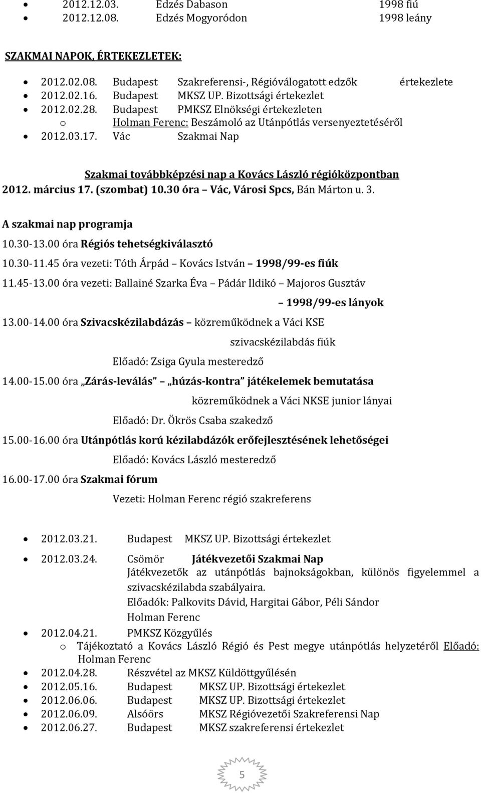 Vác Szakmai Nap Szakmai továbbképzési nap a Kovács László régióközpontban 2012. március 17. (szombat) 10.30 óra Vác, Városi Spcs, Bán Márton u. 3. A szakmai nap programja 10.30-13.