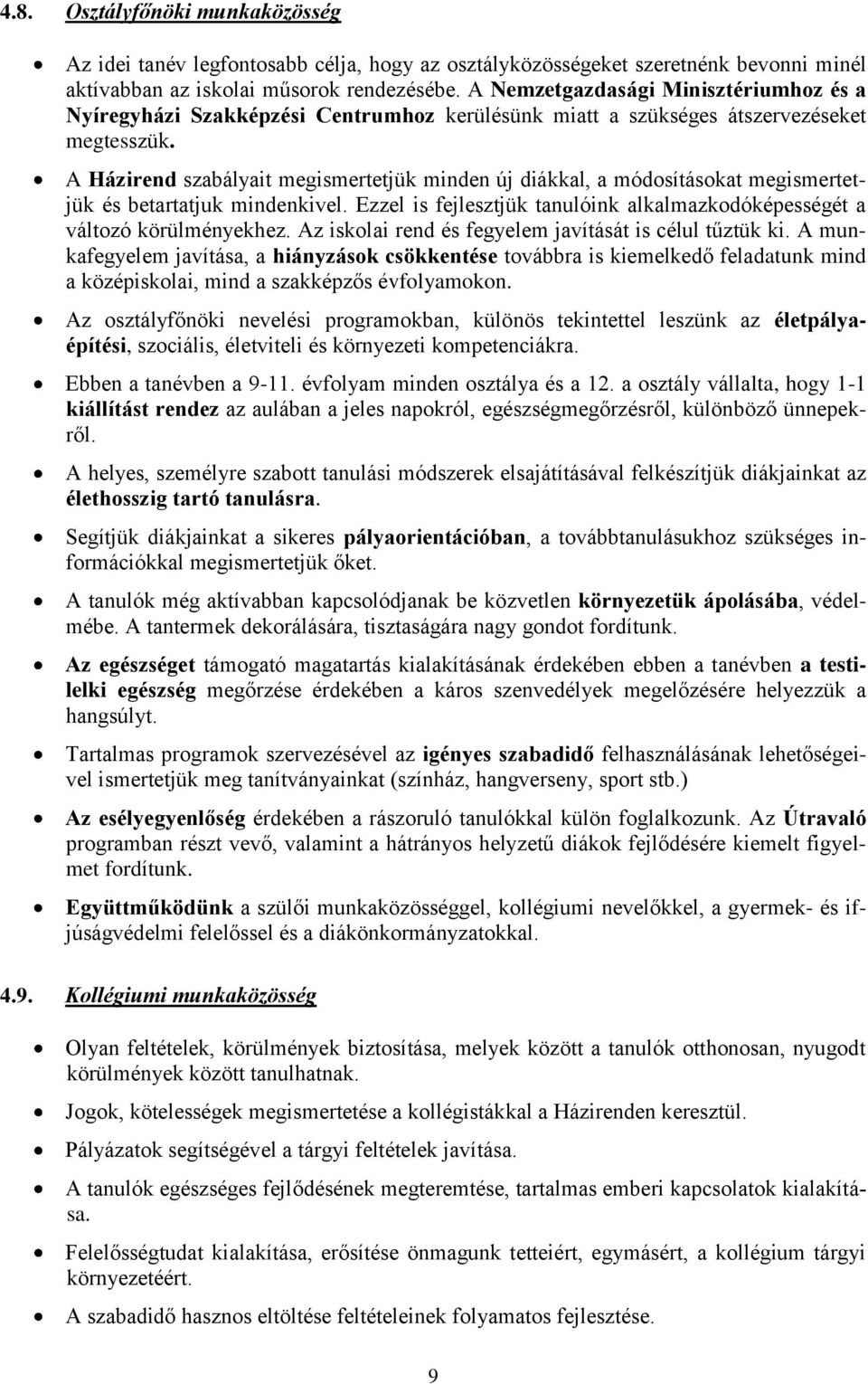 A Házirend szabályait megismertetjük minden új diákkal, a módosításokat megismertetjük és betartatjuk mindenkivel. Ezzel is fejlesztjük tanulóink alkalmazkodóképességét a változó körülményekhez.