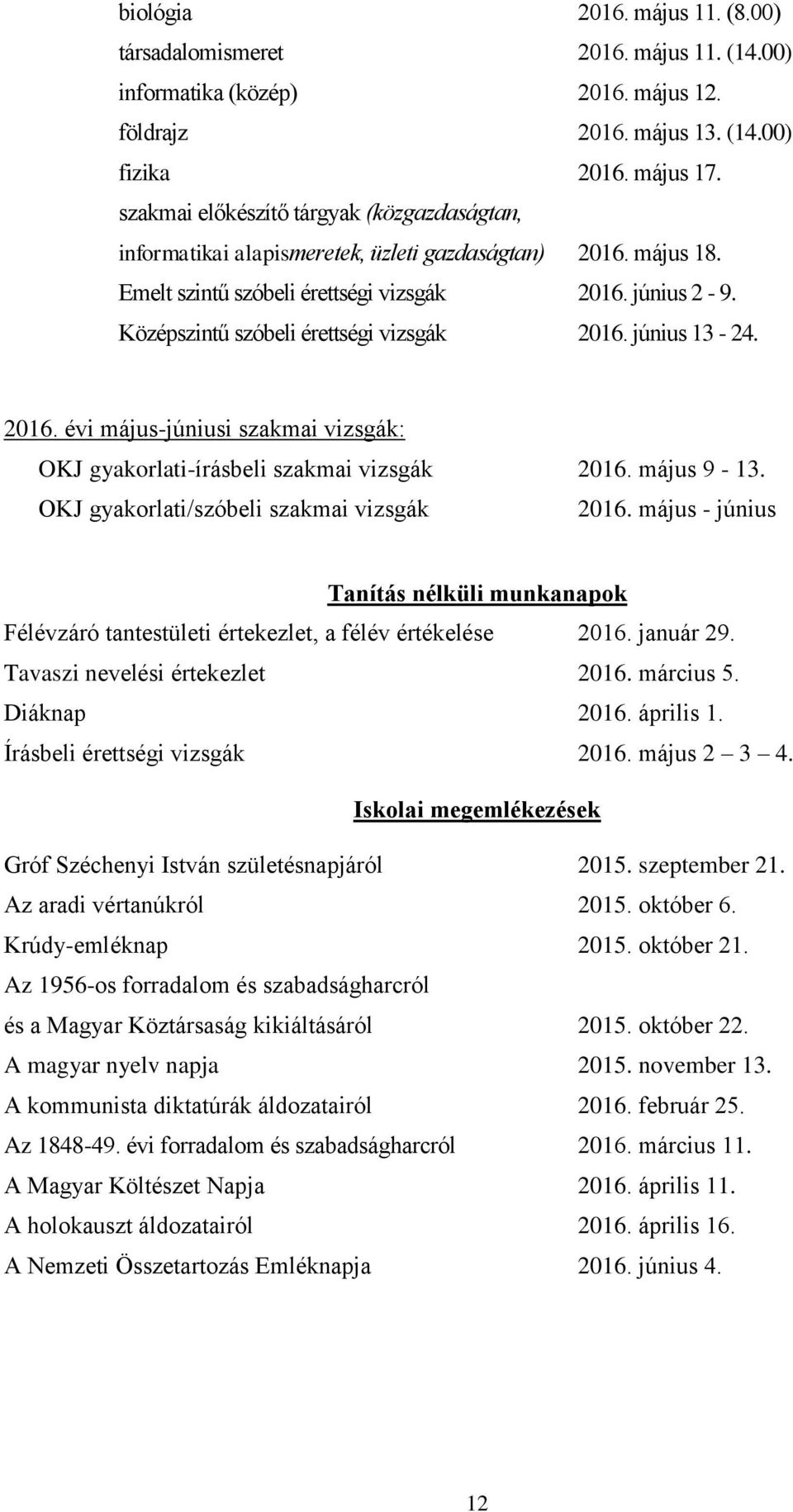 Középszintű szóbeli érettségi vizsgák 2016. június 13-24. 2016. évi május-júniusi szakmai vizsgák: OKJ gyakorlati-írásbeli szakmai vizsgák 2016. május 9-13.