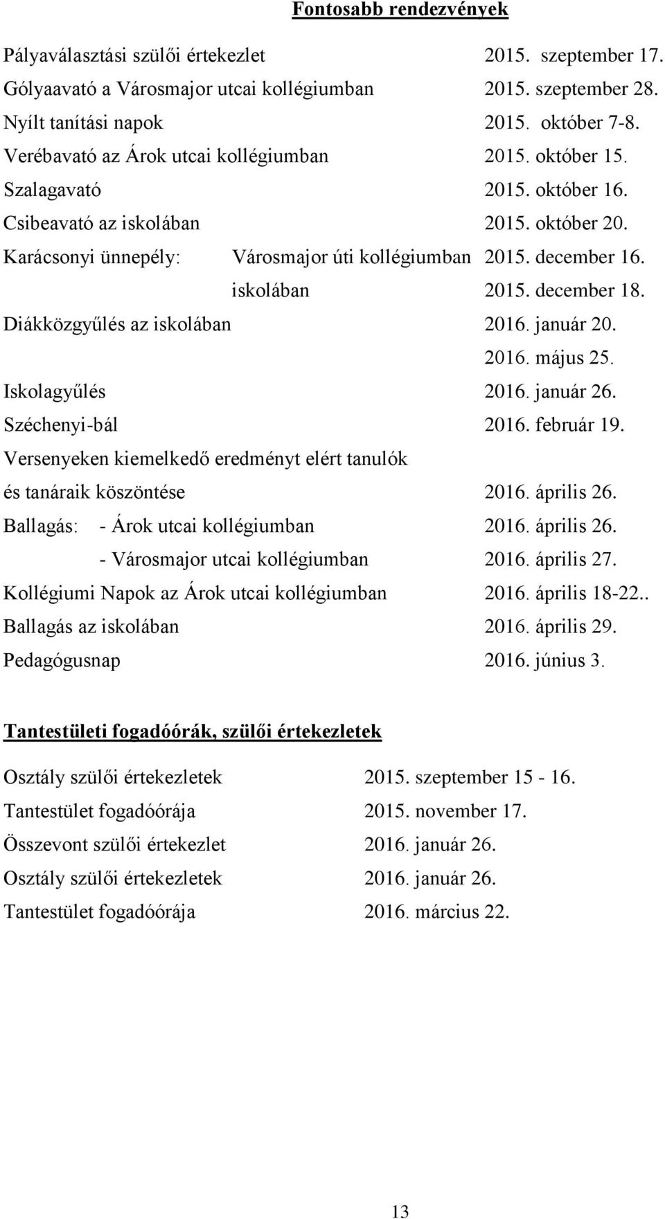 iskolában 2015. december 18. Diákközgyűlés az iskolában 2016. január 20. 2016. május 25. Iskolagyűlés 2016. január 26. Széchenyi-bál 2016. február 19.