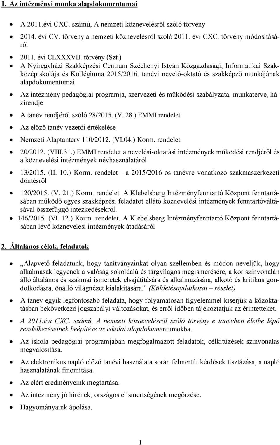 tanévi nevelő-oktató és szakképző munkájának alapdokumentumai Az intézmény pedagógiai programja, szervezeti és működési szabályzata, munkaterve, házirendje A tanév rendjéről szóló 28/2015. (V. 28.) EMMI rendelet.