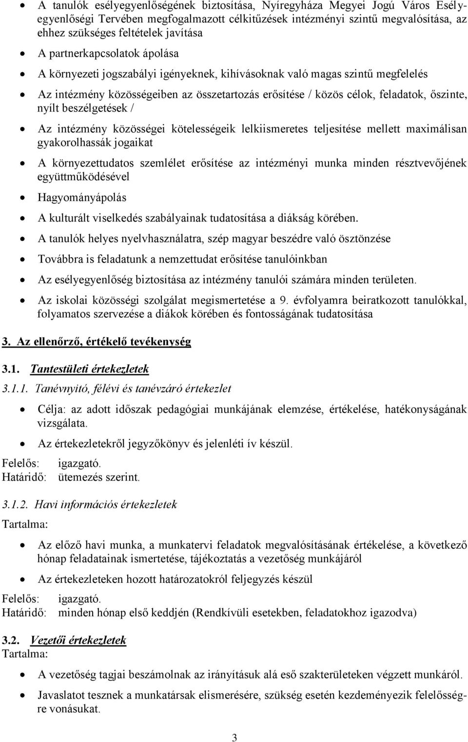 nyílt beszélgetések / Az intézmény közösségei kötelességeik lelkiismeretes teljesítése mellett maximálisan gyakorolhassák jogaikat A környezettudatos szemlélet erősítése az intézményi munka minden