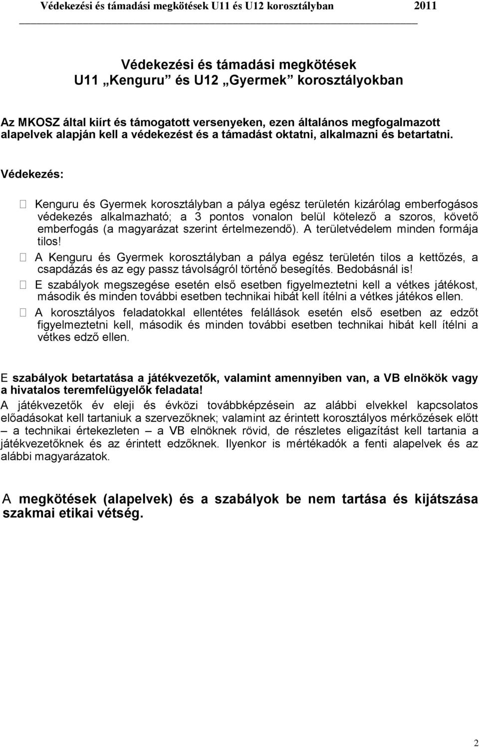 Védekezés: Kenguru és Gyermek korosztályban a pálya egész területén kizárólag emberfogásos védekezés alkalmazható; a 3 pontos vonalon belül kötelező a szoros, követő emberfogás (a magyarázat szerint