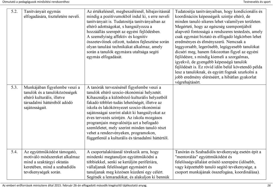 Tudatosítja tanítványaiban az eltérő adottságokat, s hangsúlyozza a hozzáállás szerepét az egyéni fejlődésben.