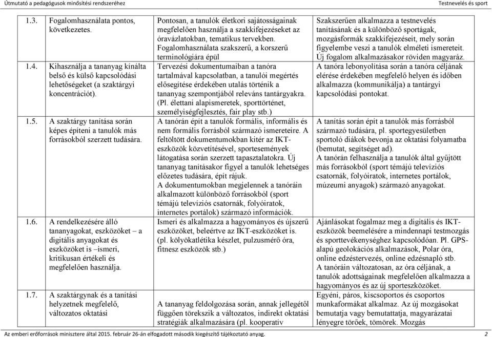 A rendelkezésére álló tananyagokat, eszközöket a digitális anyagokat és eszközöket is ismeri, kritikusan értékeli és megfelelően használja. 1.7.