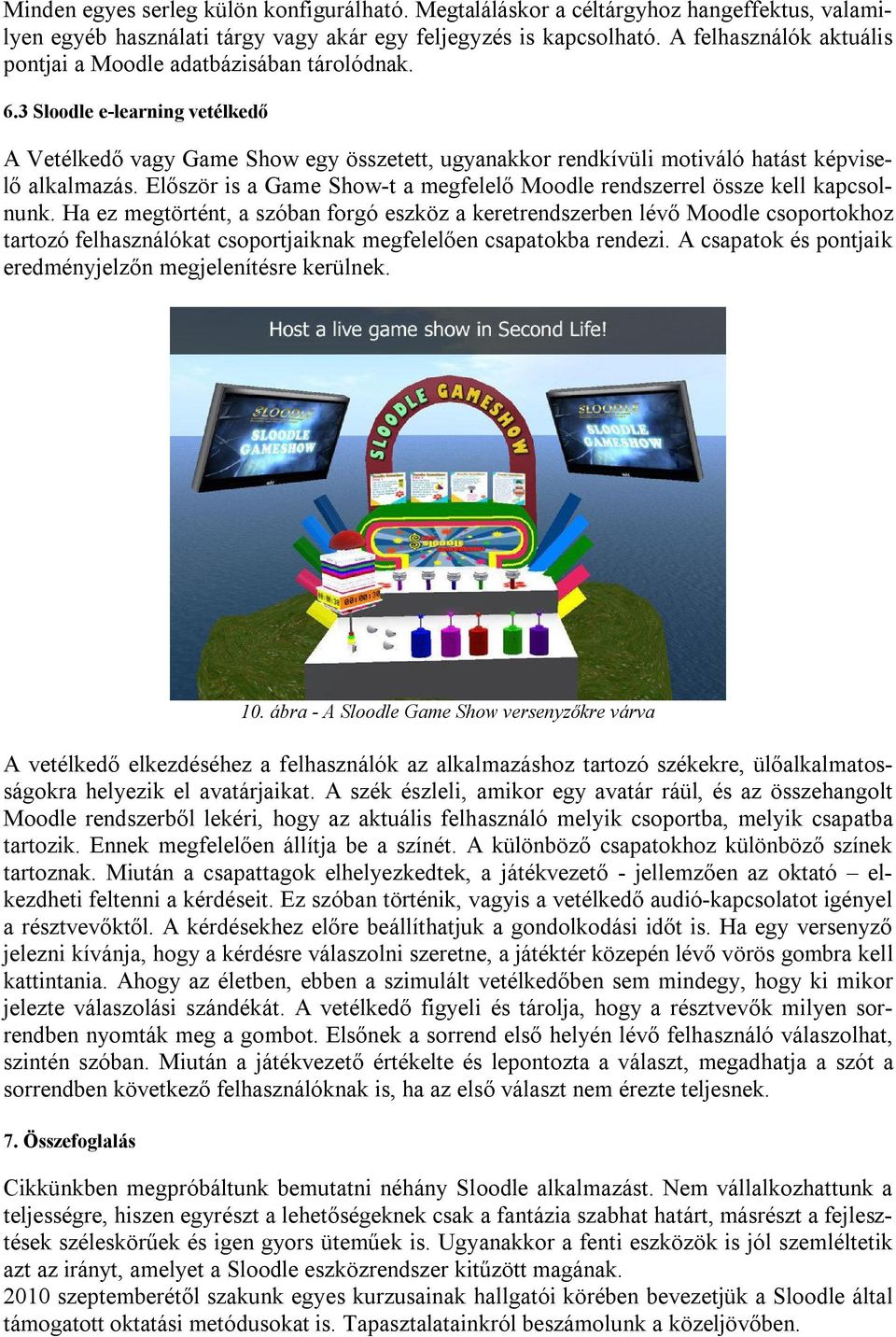 3 Sloodle e-learning vetélkedő A Vetélkedő vagy Game Show egy összetett, ugyanakkor rendkívüli motiváló hatást képviselő alkalmazás.