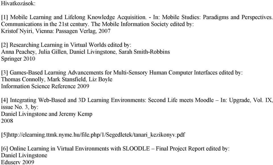 Smith-Robbins Springer 2010 [3] Games-Based Learning Advancements for Multi-Sensory Human Computer Interfaces edited by: Thomas Connolly, Mark Stansfield, Liz Boyle Information Science Reference 2009