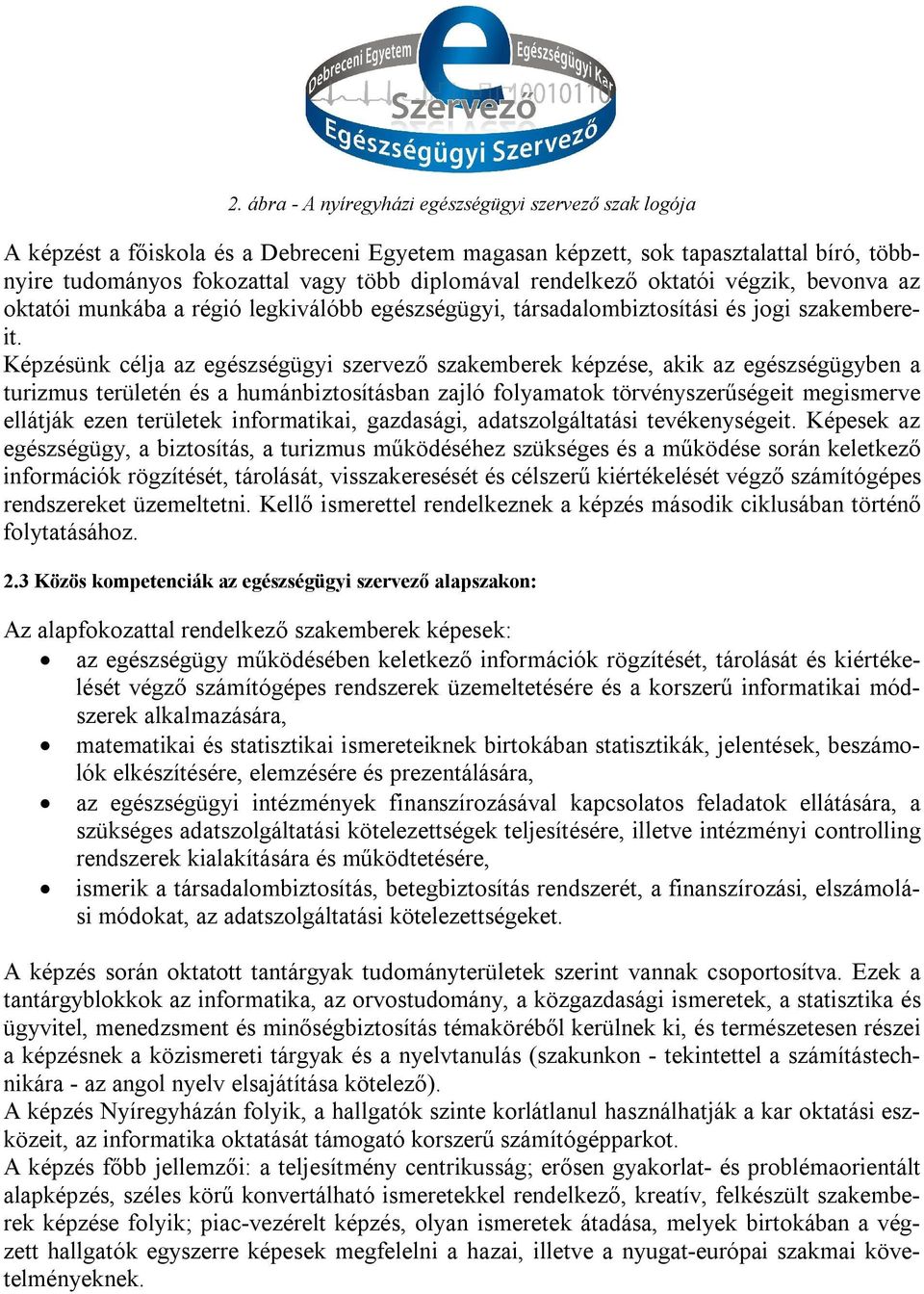 Képzésünk célja az egészségügyi szervező szakemberek képzése, akik az egészségügyben a turizmus területén és a humánbiztosításban zajló folyamatok törvényszerűségeit megismerve ellátják ezen