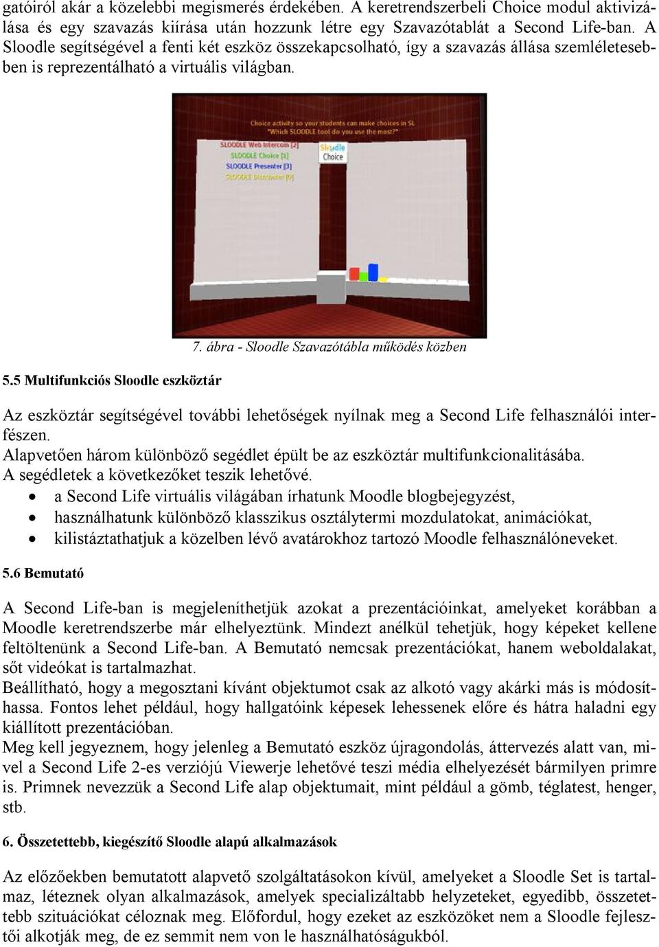 ábra - Sloodle Szavazótábla működés közben Az eszköztár segítségével további lehetőségek nyílnak meg a Second Life felhasználói interfészen.