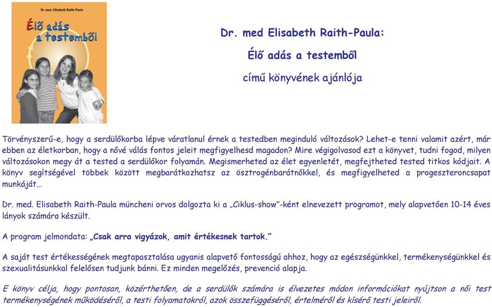 Mire végigolvasod ezt a könyvet, tudni fogod, milyen változásokon megy át a tested a serdülőkor folyamán. Megismerheted az élet egyenletét, megfejtheted tested titkos kódjait.