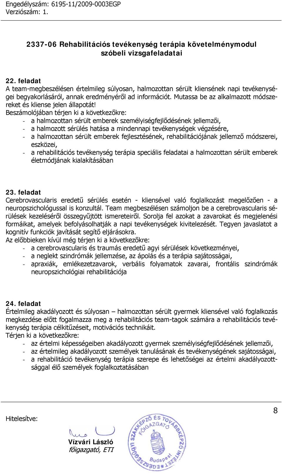 - a halmozottan sérült emberek személyiségfejlődésének jellemzői, - a halmozott sérülés hatása a mindennapi tevékenységek végzésére, - a halmozottan sérült emberek fejlesztésének, rehabilitációjának