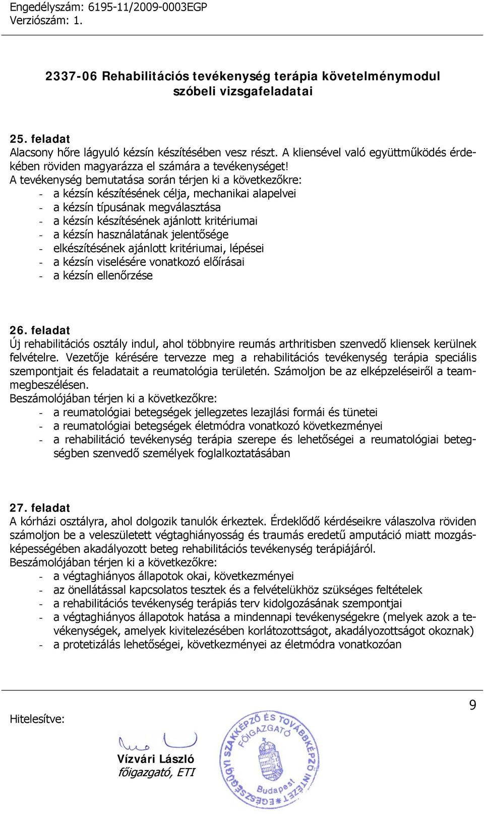 használatának jelentősége - elkészítésének ajánlott kritériumai, lépései - a kézsín viselésére vonatkozó előírásai - a kézsín ellenőrzése 26.